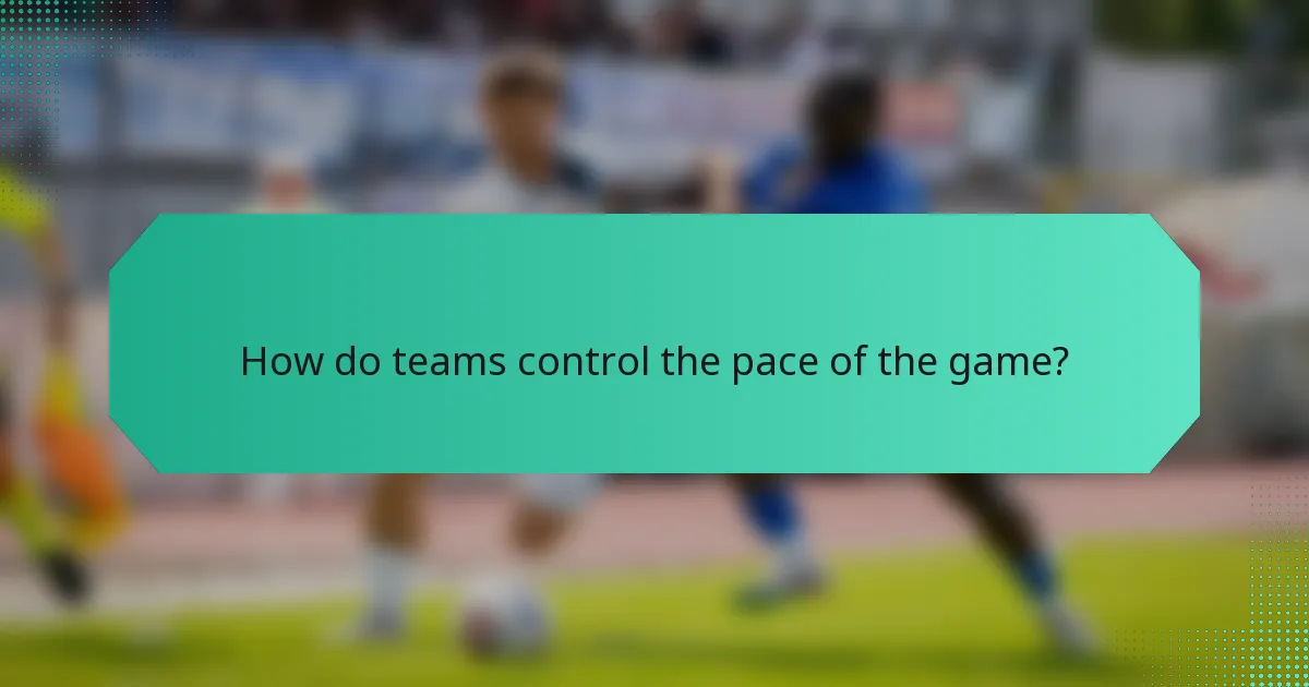 How do teams control the pace of the game?