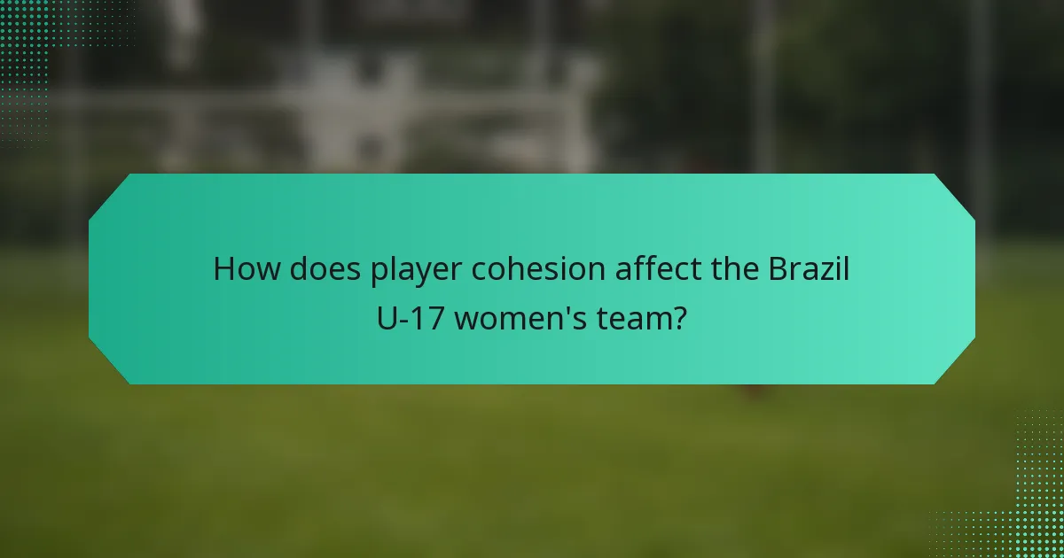 How does player cohesion affect the Brazil U-17 women's team?