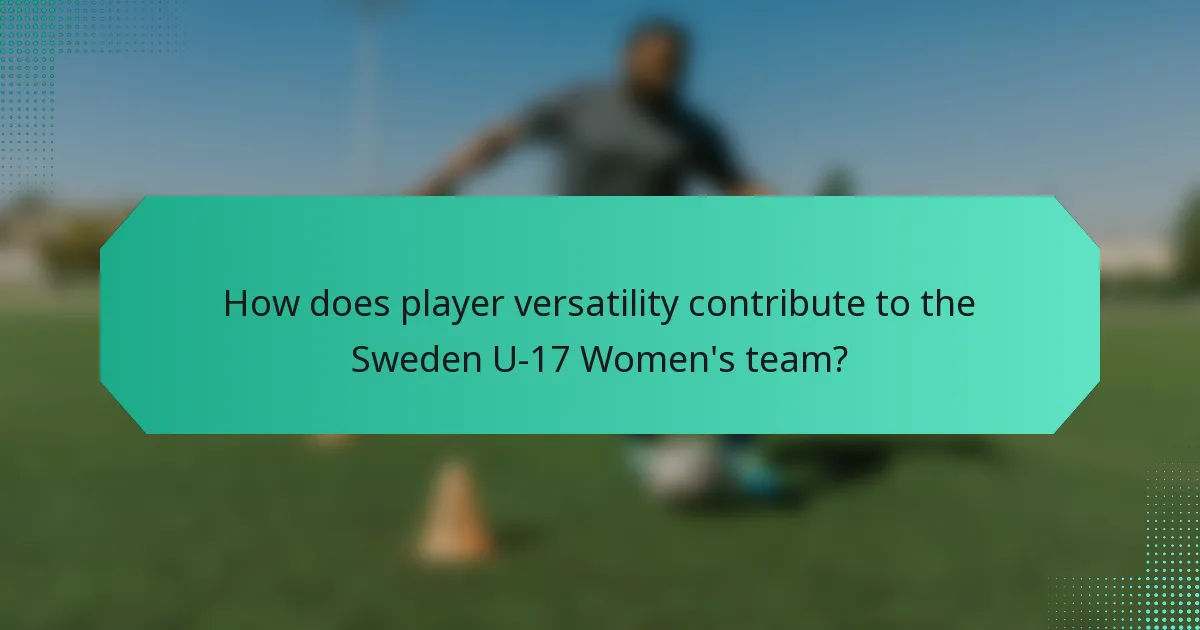 How does player versatility contribute to the Sweden U-17 Women's team?