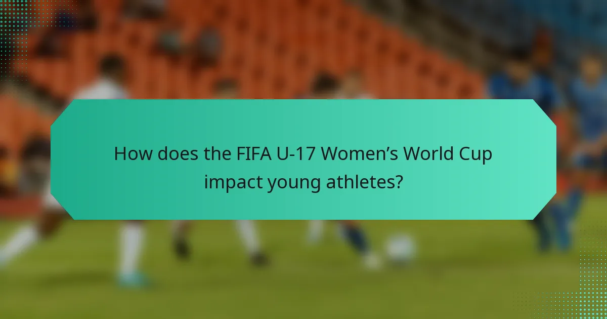 How does the FIFA U-17 Women’s World Cup impact young athletes?