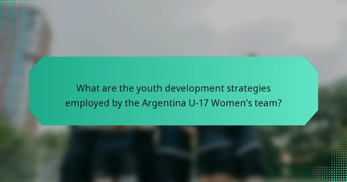 What are the youth development strategies employed by the Argentina U-17 Women’s team?