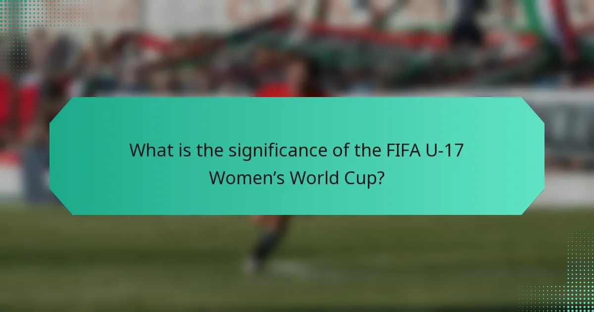 What is the significance of the FIFA U-17 Women’s World Cup?