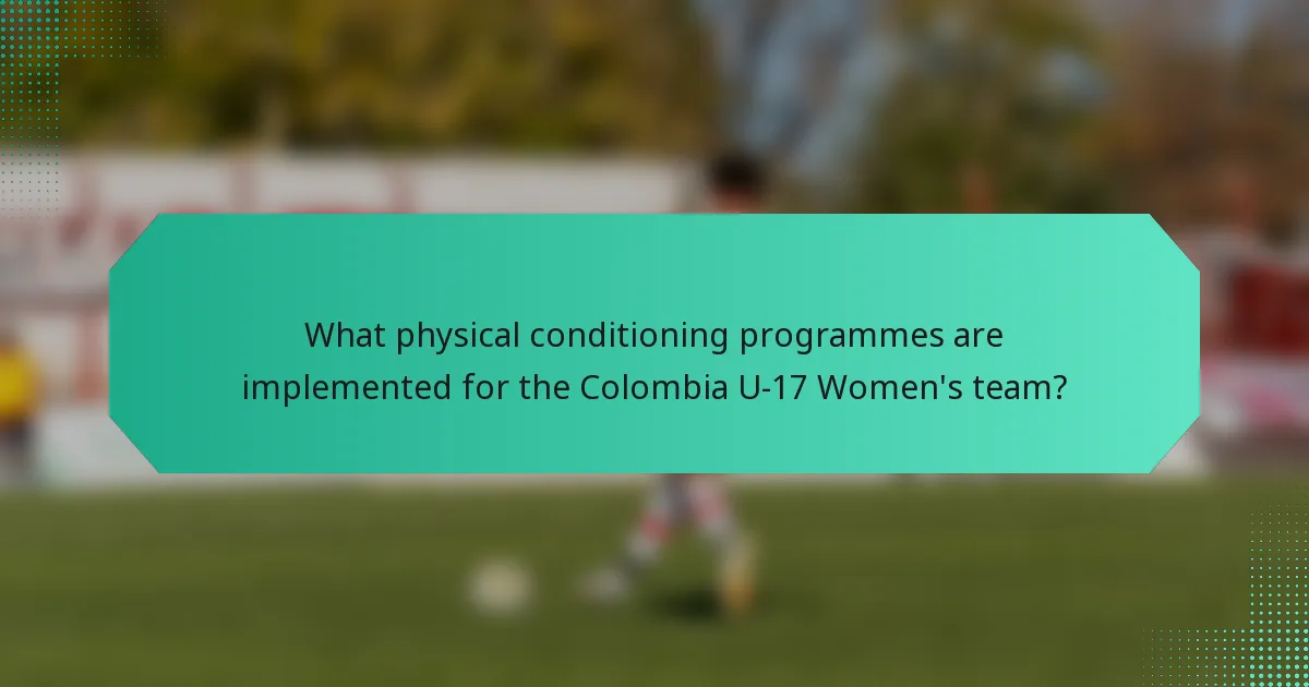 What physical conditioning programmes are implemented for the Colombia U-17 Women's team?