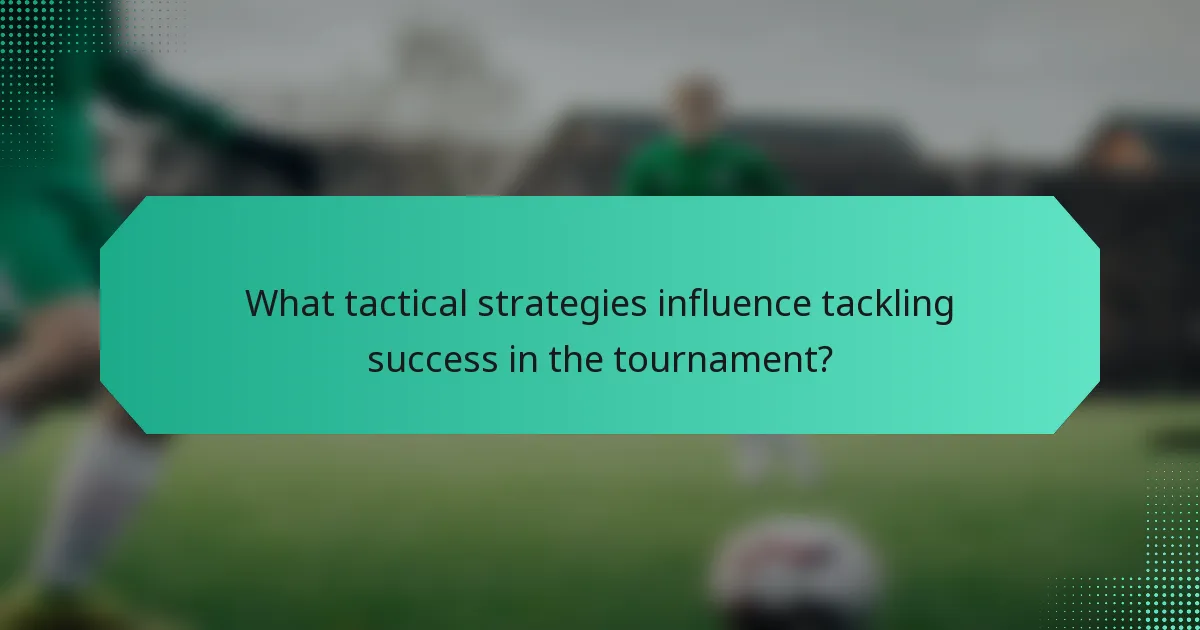 What tactical strategies influence tackling success in the tournament?
