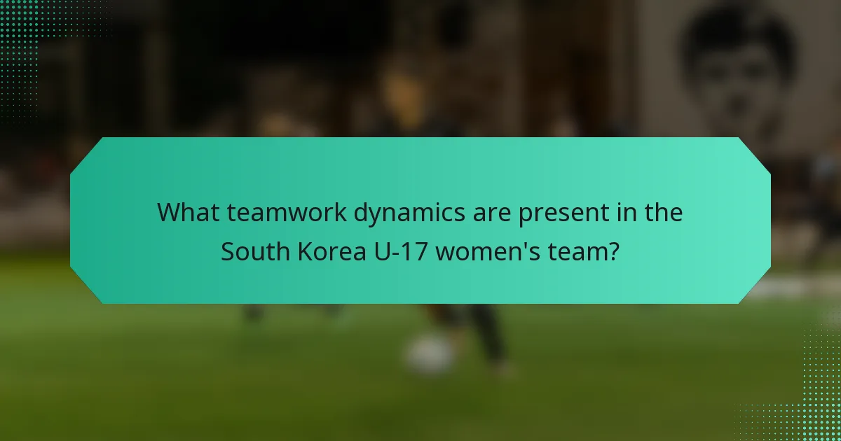 What teamwork dynamics are present in the South Korea U-17 women's team?