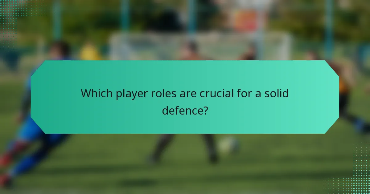 Which player roles are crucial for a solid defence?