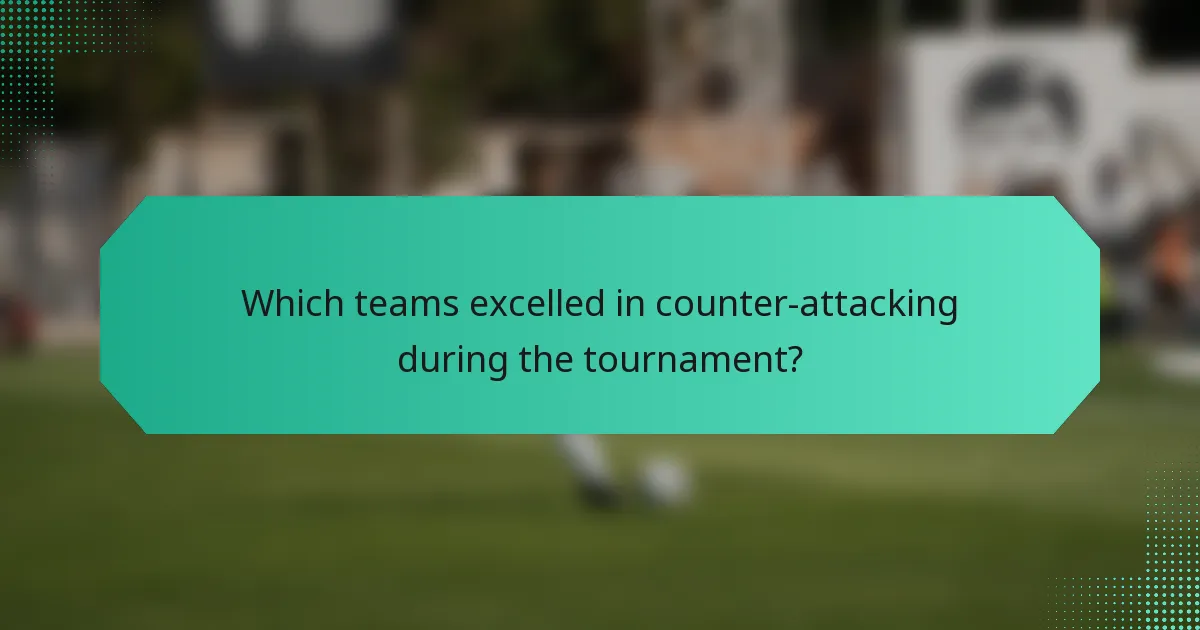 Which teams excelled in counter-attacking during the tournament?