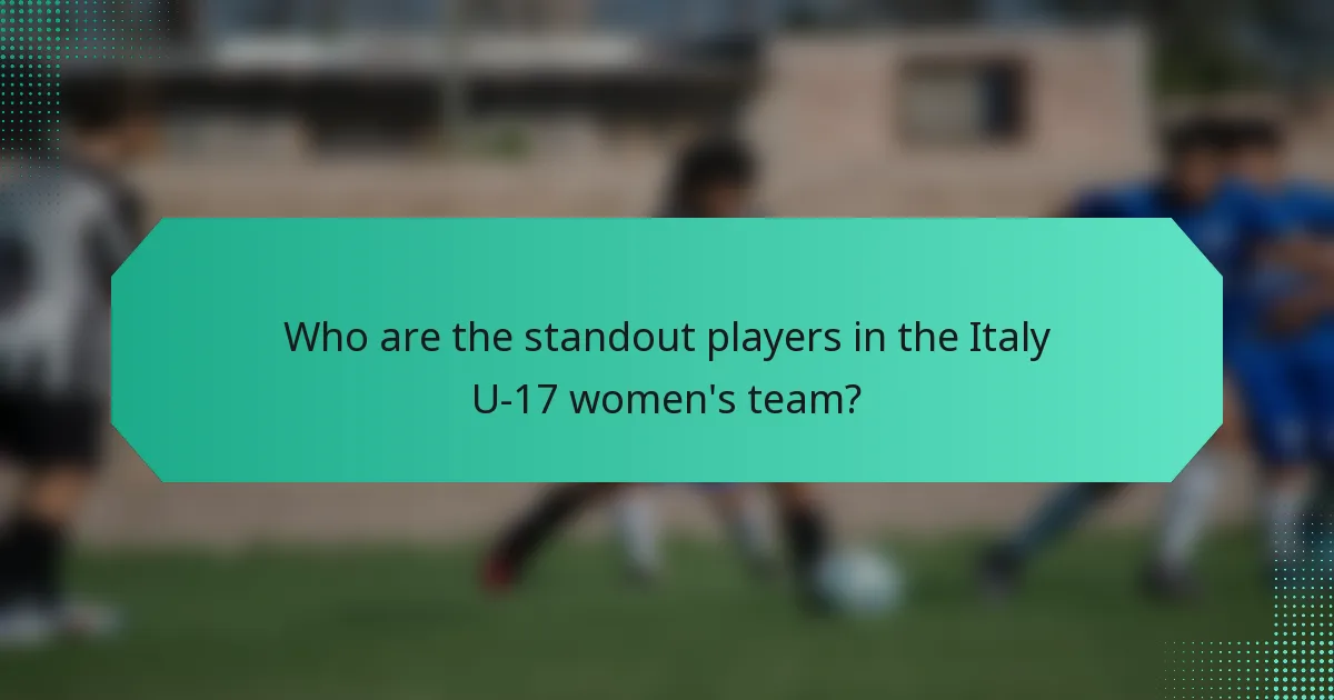 Who are the standout players in the Italy U-17 women's team?